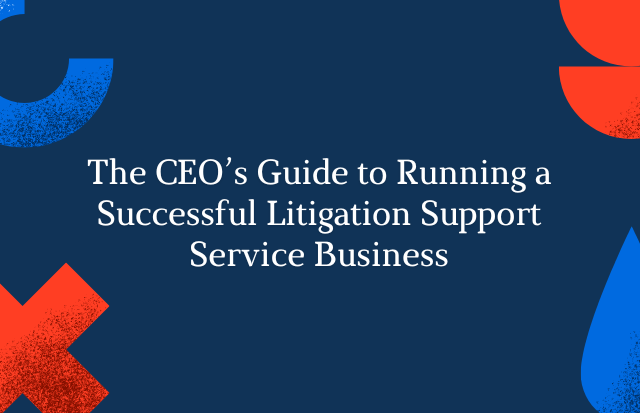 The CEO's Guide to Running a Successful Litigation Support Service Business